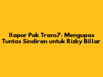 Ilapor Pak Trans7: Mengupas Tuntas Sindiran untuk Rizky Billar