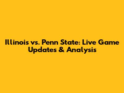 Illinois vs. Penn State: Live Game Updates & Analysis