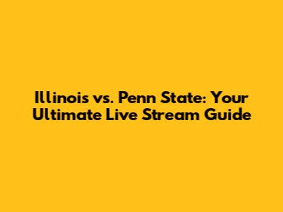 Illinois vs. Penn State: Your Ultimate Live Stream Guide