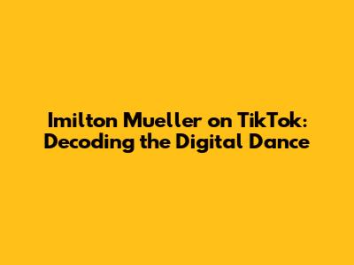 Imilton Mueller on TikTok: Decoding the Digital Dance