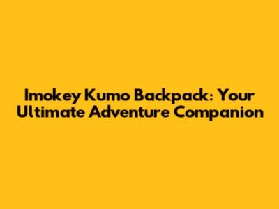 Imokey Kumo Backpack: Your Ultimate Adventure Companion