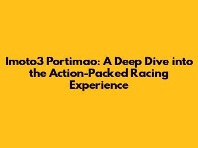 Imoto3 Portimao: A Deep Dive into the Action-Packed Racing Experience