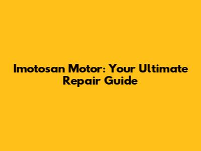 Imotosan Motor: Your Ultimate Repair Guide