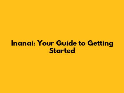 Inanai: Your Guide to Getting Started