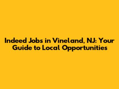 Indeed Jobs in Vineland, NJ: Your Guide to Local Opportunities
