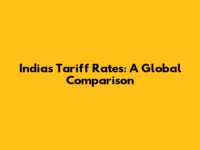 India's Tariff Rates: A Global Comparison