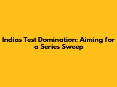 India's Test Domination: Aiming for a Series Sweep