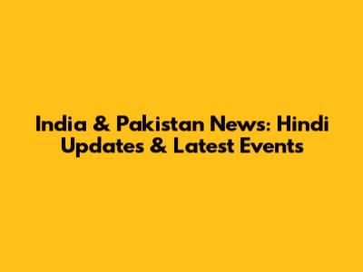 India & Pakistan News: Hindi Updates & Latest Events