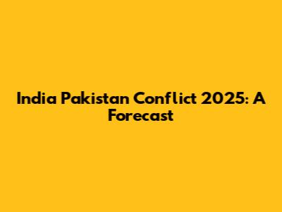 India Pakistan Conflict 2025: A Forecast