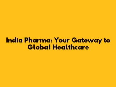 India Pharma: Your Gateway to Global Healthcare