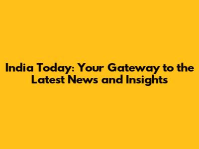 India Today: Your Gateway to the Latest News and Insights