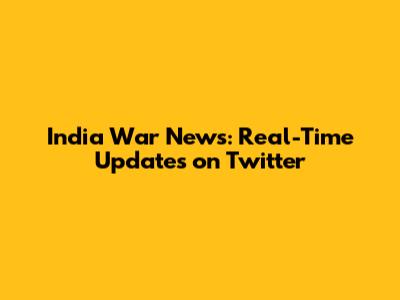 India War News: Real-Time Updates on Twitter