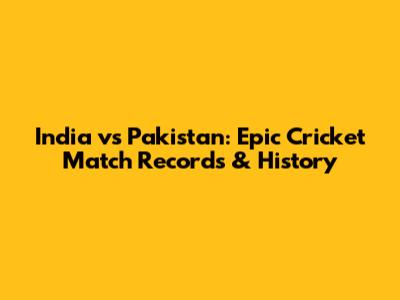 India vs Pakistan: Epic Cricket Match Records & History