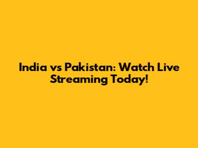 India vs Pakistan: Watch Live Streaming Today!