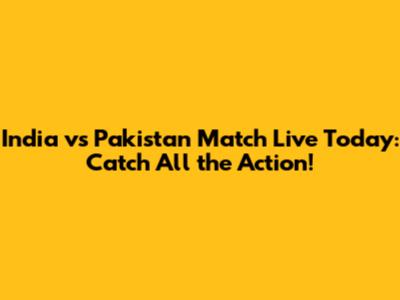 India vs Pakistan Match Live Today: Catch All the Action!