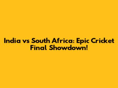 India vs South Africa: Epic Cricket Final Showdown!