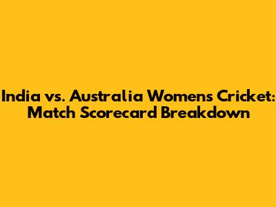 India vs. Australia Women's Cricket: Match Scorecard Breakdown