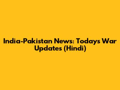 India-Pakistan News: Today's War Updates (Hindi)