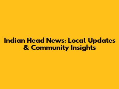Indian Head News: Local Updates & Community Insights