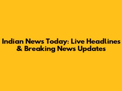 Indian News Today: Live Headlines & Breaking News Updates