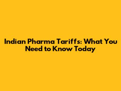 Indian Pharma Tariffs: What You Need to Know Today