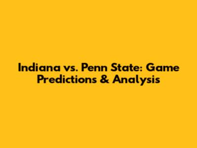 Indiana vs. Penn State: Game Predictions & Analysis