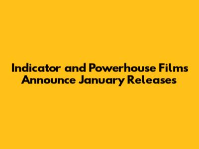 Indicator and Powerhouse Films Announce January Releases