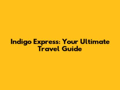 Indigo Express: Your Ultimate Travel Guide