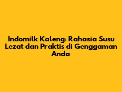 Indomilk Kaleng: Rahasia Susu Lezat dan Praktis di Genggaman Anda