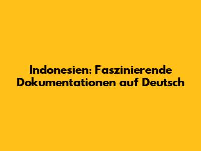 Indonesien: Faszinierende Dokumentationen auf Deutsch
