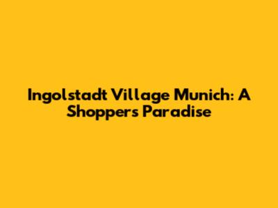 Ingolstadt Village Munich: A Shopper's Paradise