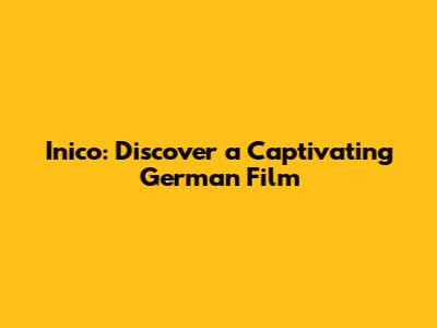 Inico: Discover a Captivating German Film