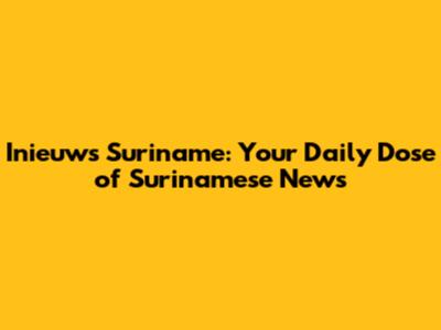 Inieuws Suriname: Your Daily Dose of Surinamese News
