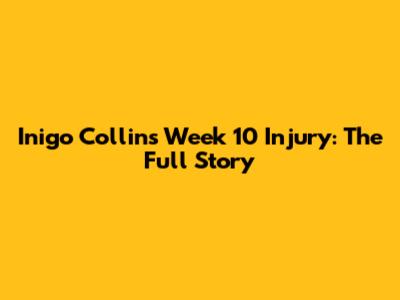Inigo Collins' Week 10 Injury: The Full Story