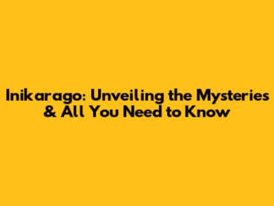 Inikarago: Unveiling the Mysteries & All You Need to Know