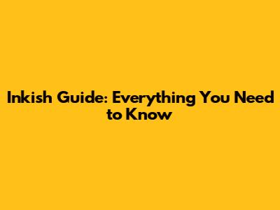 Inkish Guide: Everything You Need to Know