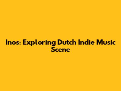 Inos: Exploring Dutch Indie Music Scene