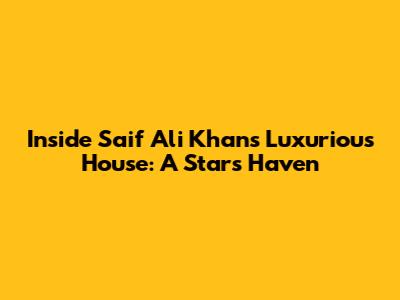 Inside Saif Ali Khan's Luxurious House: A Star's Haven