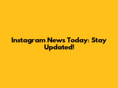 Instagram News Today: Stay Updated!