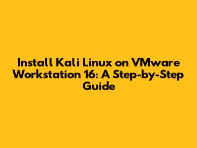 Install Kali Linux on VMware Workstation 16: A Step-by-Step Guide