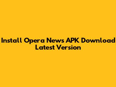 Install Opera News APK Download Latest Version