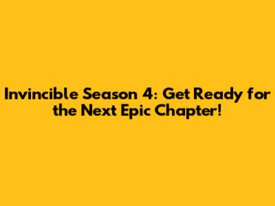 Invincible Season 4: Get Ready for the Next Epic Chapter!