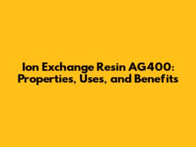 Ion Exchange Resin AG400: Properties, Uses, and Benefits