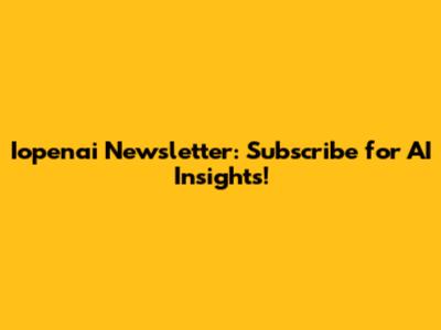 Iopenai Newsletter: Subscribe for AI Insights!
