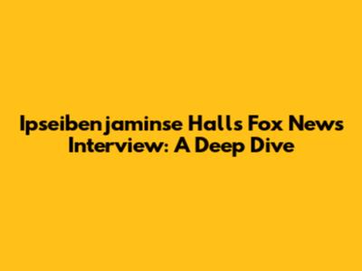 Ipseibenjaminse Hall's Fox News Interview: A Deep Dive