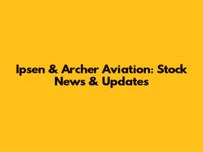 Ipsen & Archer Aviation: Stock News & Updates