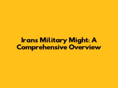 Iran's Military Might: A Comprehensive Overview