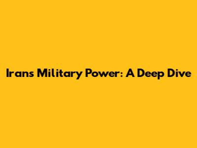 Iran's Military Power: A Deep Dive