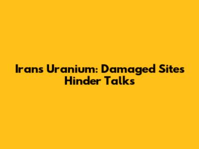 Iran's Uranium: Damaged Sites Hinder Talks
