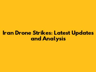 Iran Drone Strikes: Latest Updates and Analysis